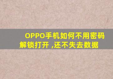 OPPO手机如何不用密码解锁打开 ,还不失去数据